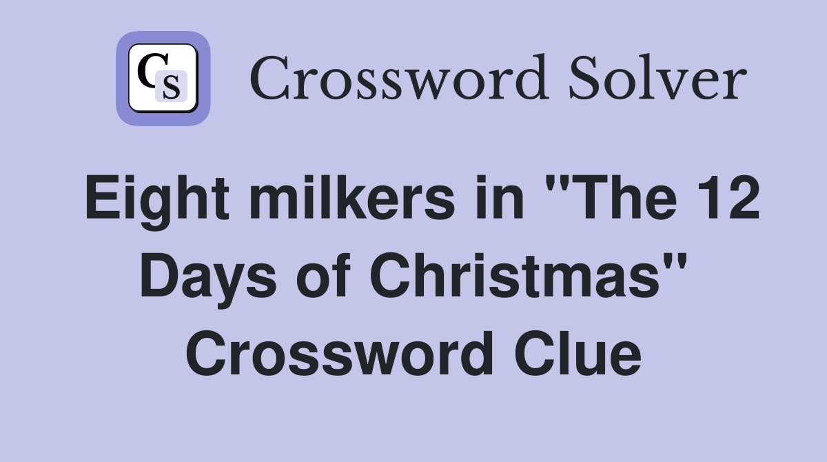 Eight milkers in "The 12 Days of Christmas" Crossword Clue