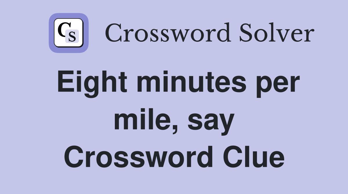 Eight minutes per mile, say Crossword Clue