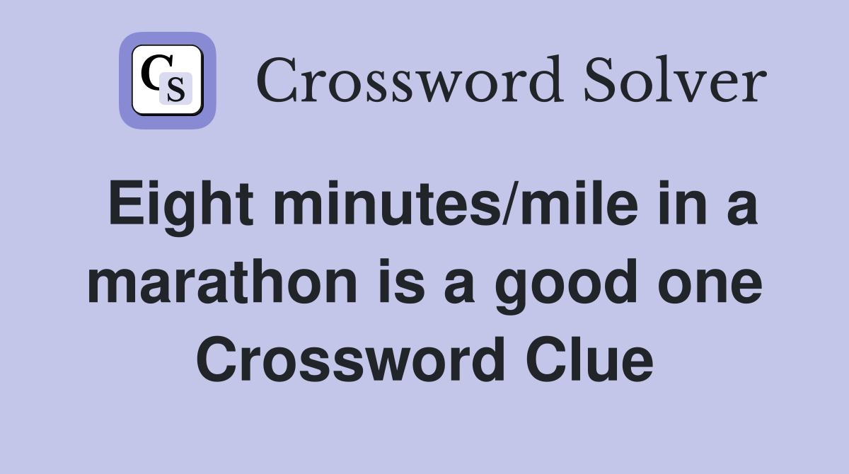 Eight minutes/mile in a marathon is a good one Crossword Clue