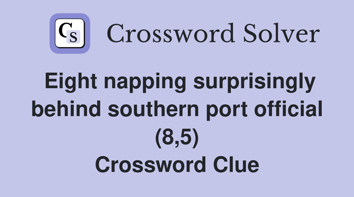 Eight napping surprisingly behind southern port official (8,5) Crossword Clue