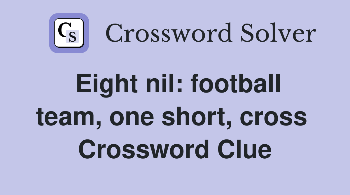 Eight nil: football team, one short, cross  Crossword Clue