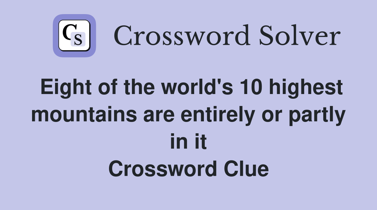 Eight of the world's 10 highest mountains are entirely or partly in it Crossword Clue