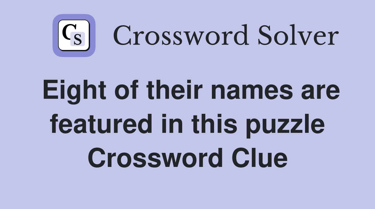 Eight of their names are featured in this puzzle Crossword Clue