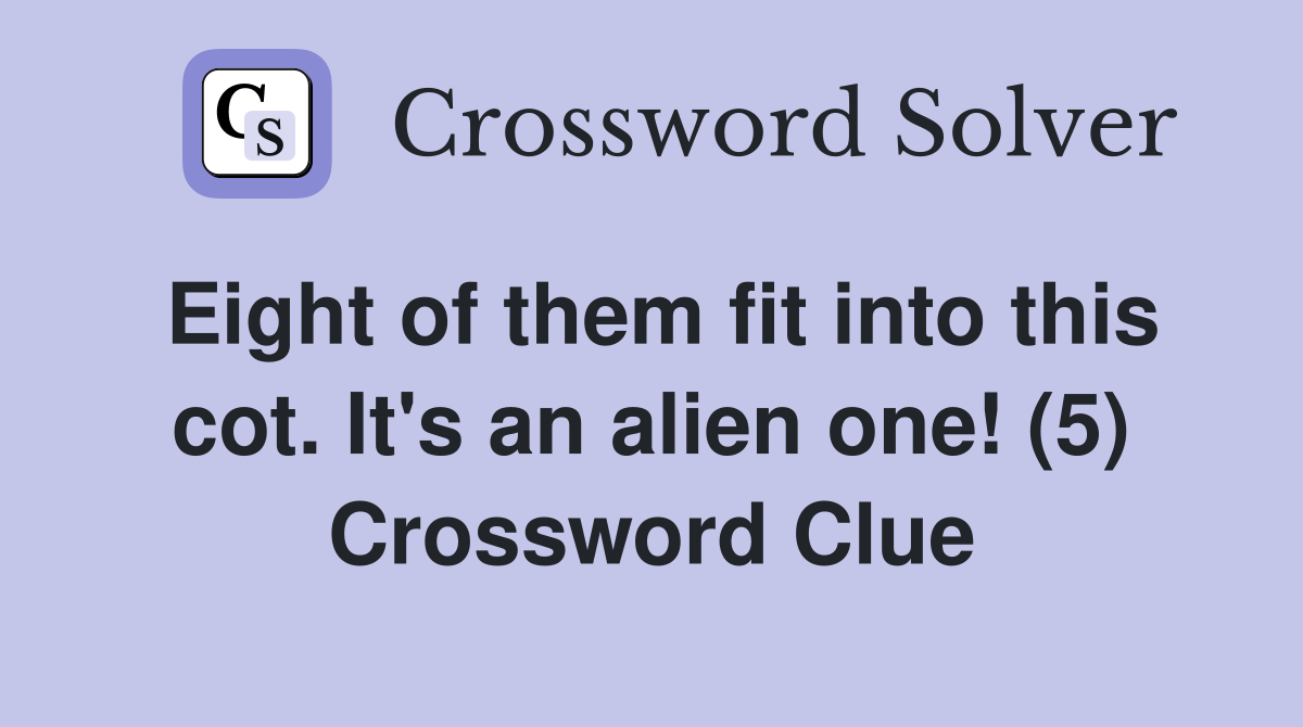 Eight of them fit into this cot. It's an alien one! (5) Crossword Clue