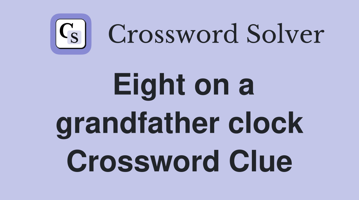 Eight on a grandfather clock Crossword Clue