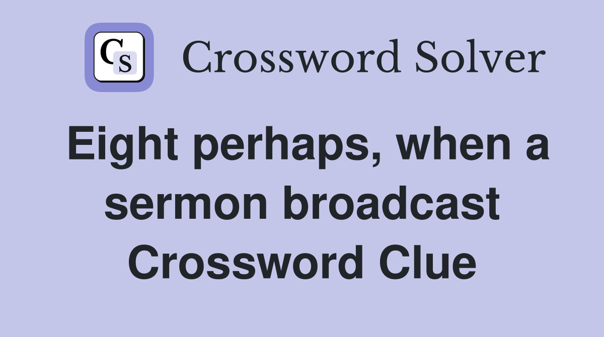 Eight perhaps, when a sermon broadcast Crossword Clue