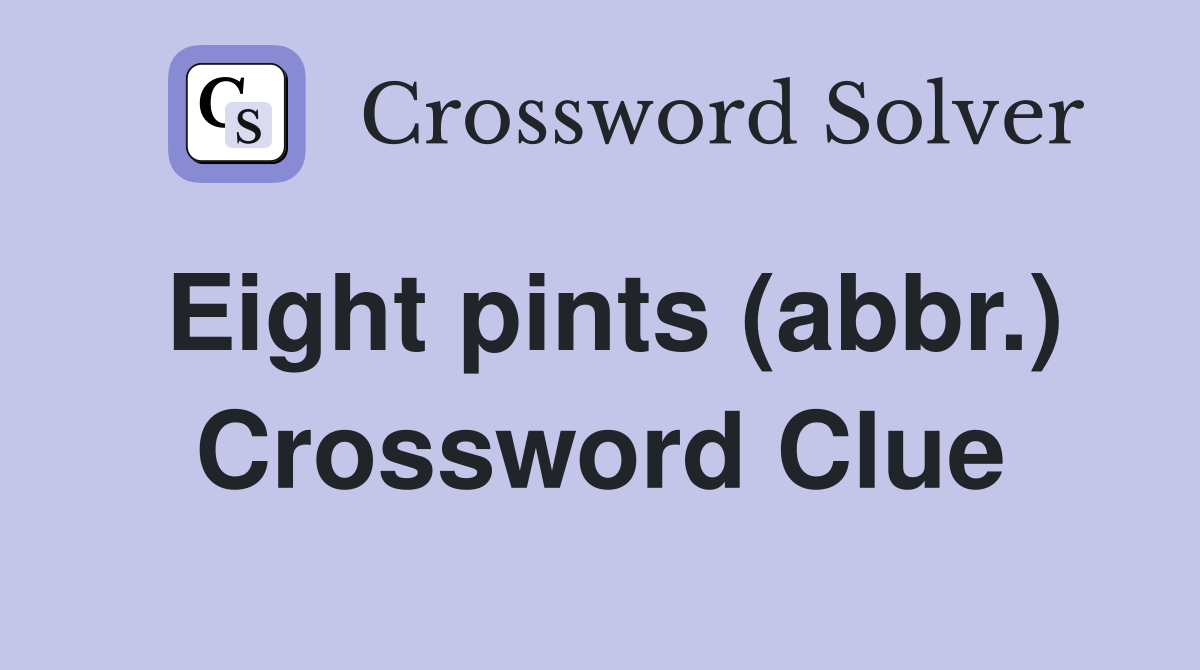 Eight pints (abbr.) Crossword Clue