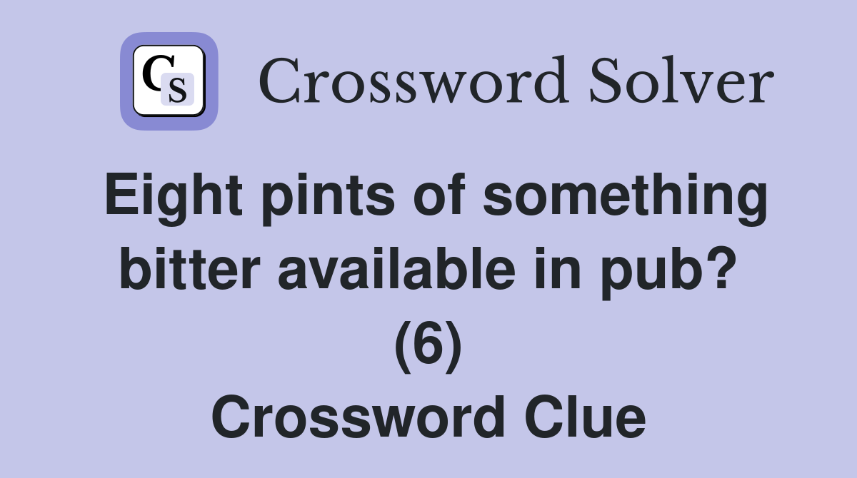Eight pints of something bitter available in pub? (6) Crossword Clue