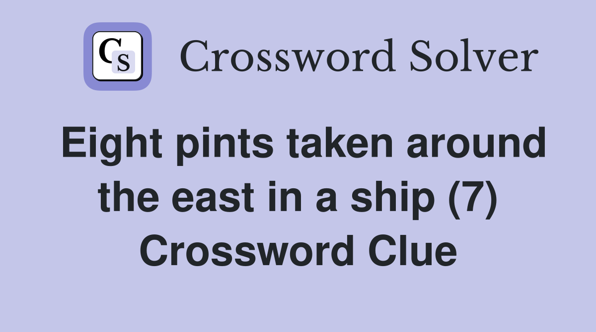 Eight pints taken around the east in a ship (7) Crossword Clue