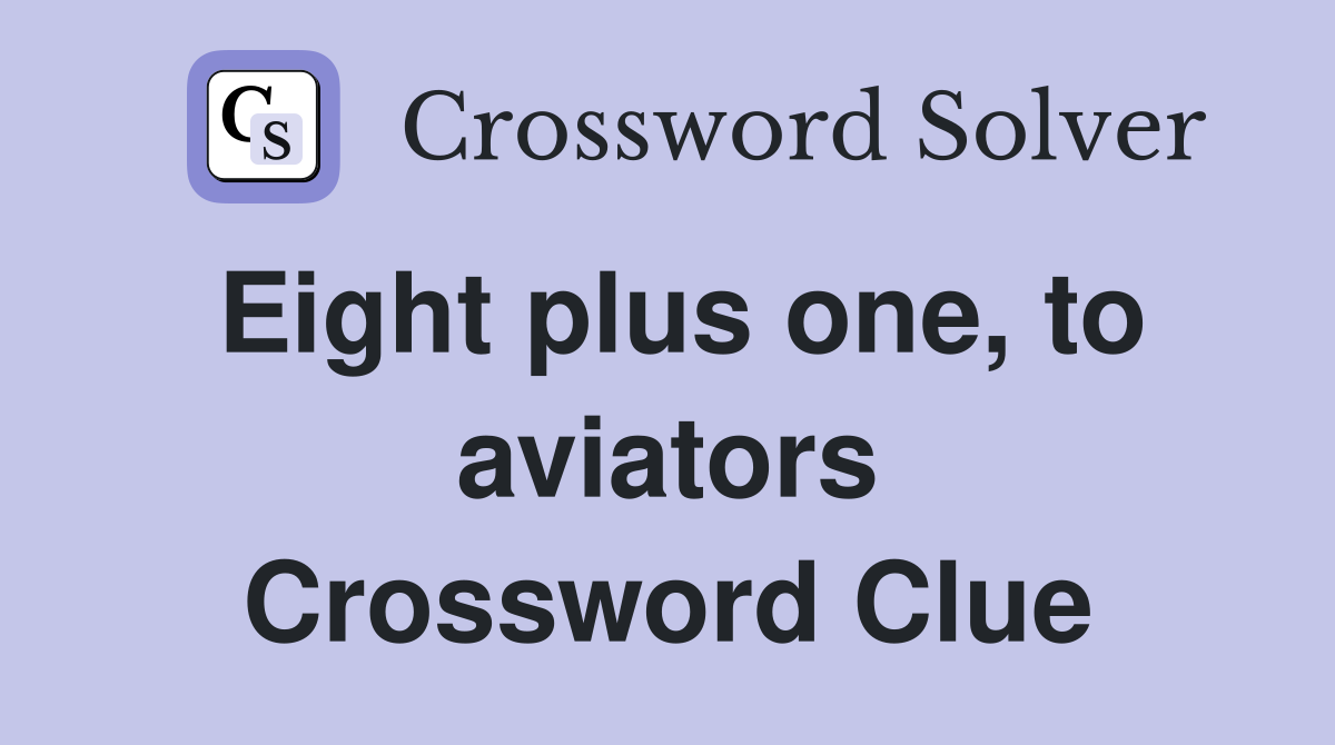 Eight plus one, to aviators Crossword Clue