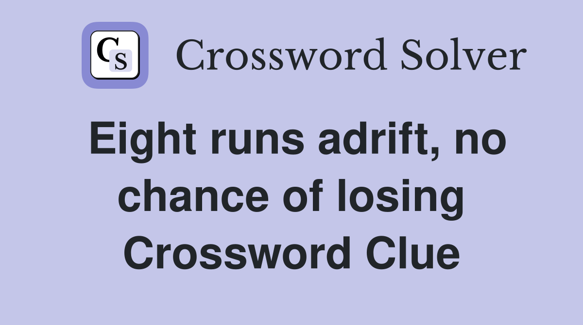 Eight runs adrift, no chance of losing Crossword Clue