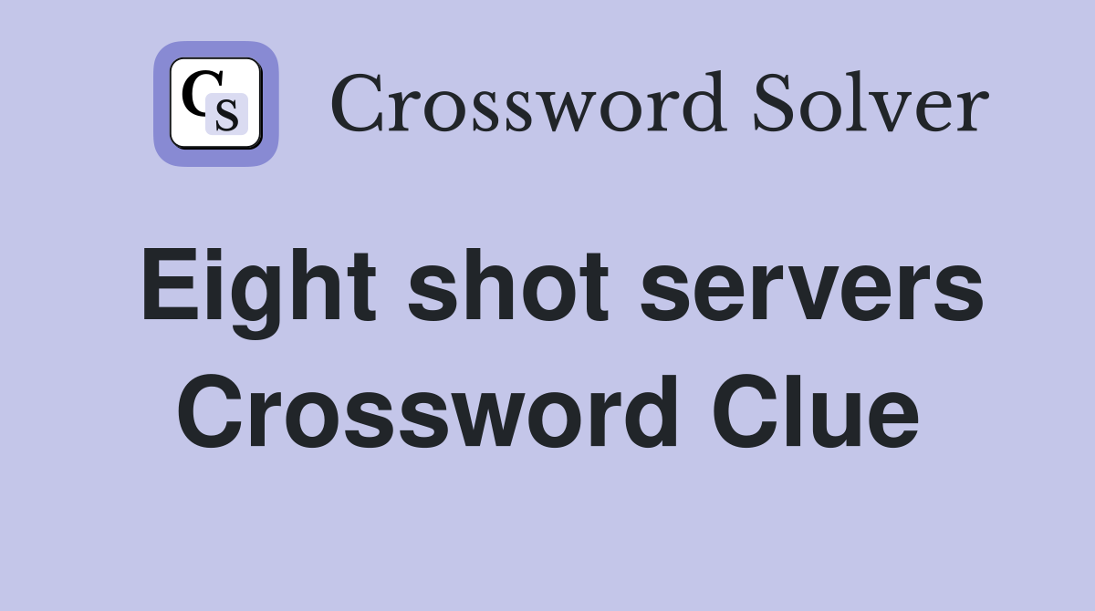 Eight shot servers Crossword Clue