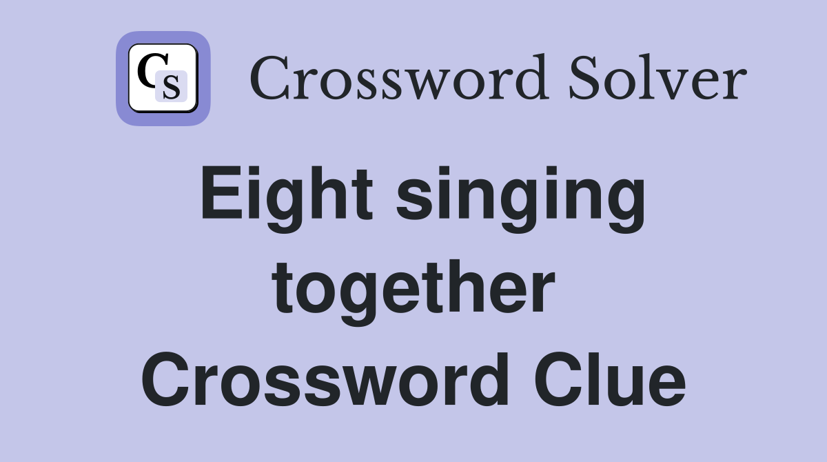 Eight singing together Crossword Clue