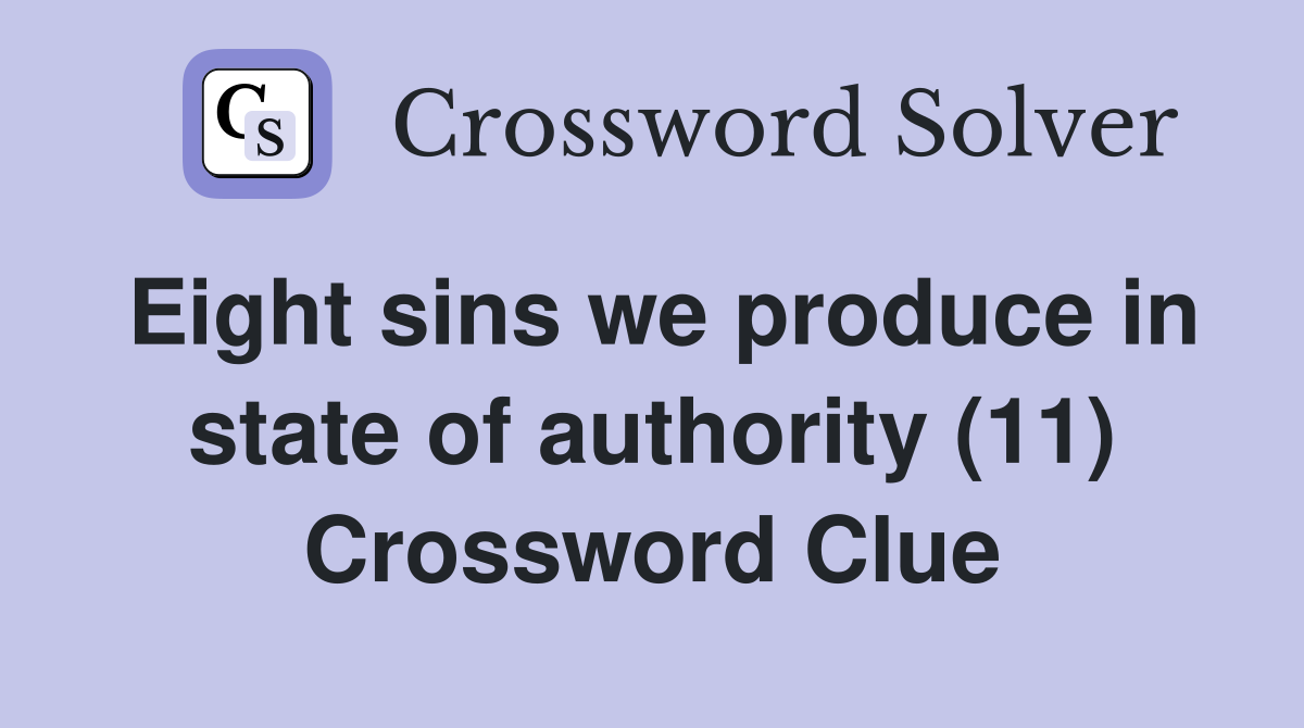 Eight sins we produce in state of authority (11) Crossword Clue