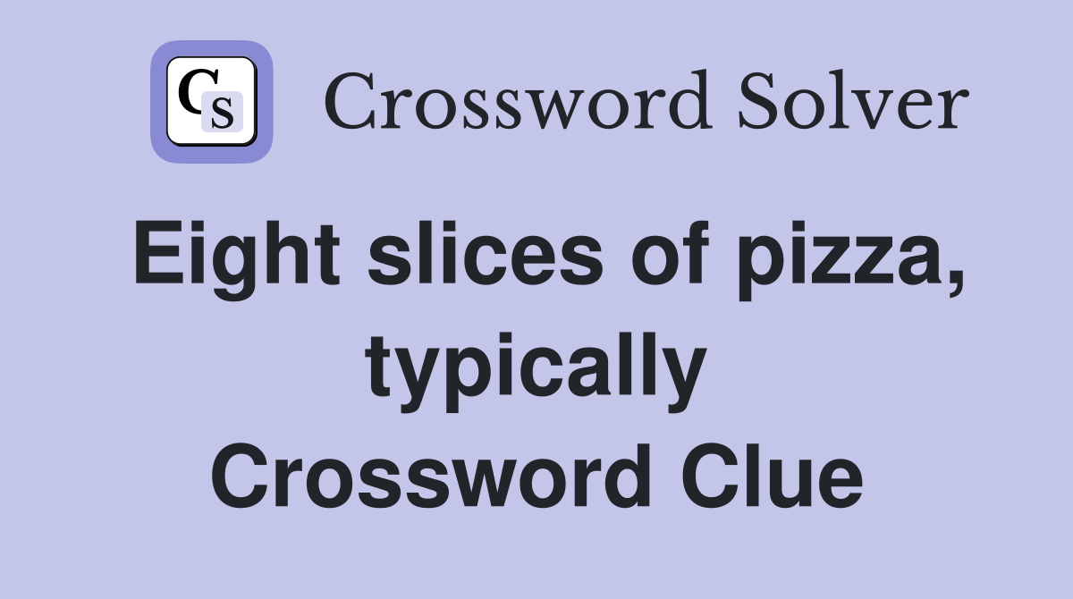 Eight slices of pizza, typically Crossword Clue