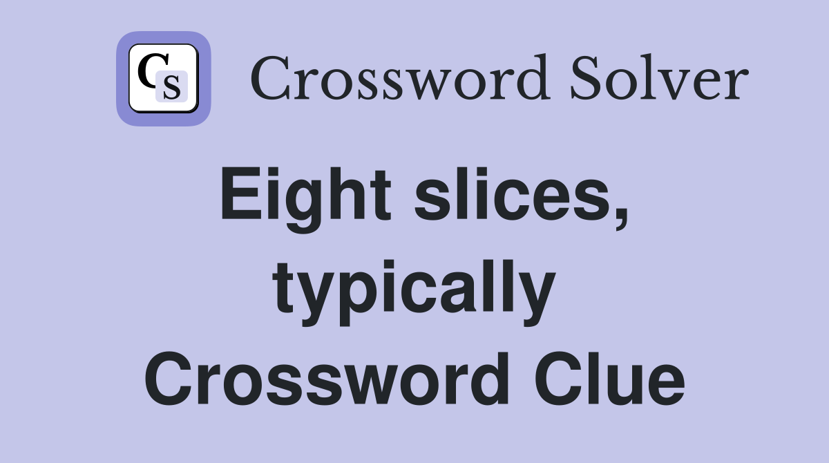 Eight slices, typically Crossword Clue