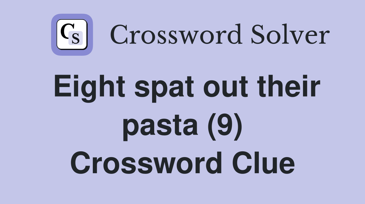 Eight spat out their pasta (9) Crossword Clue