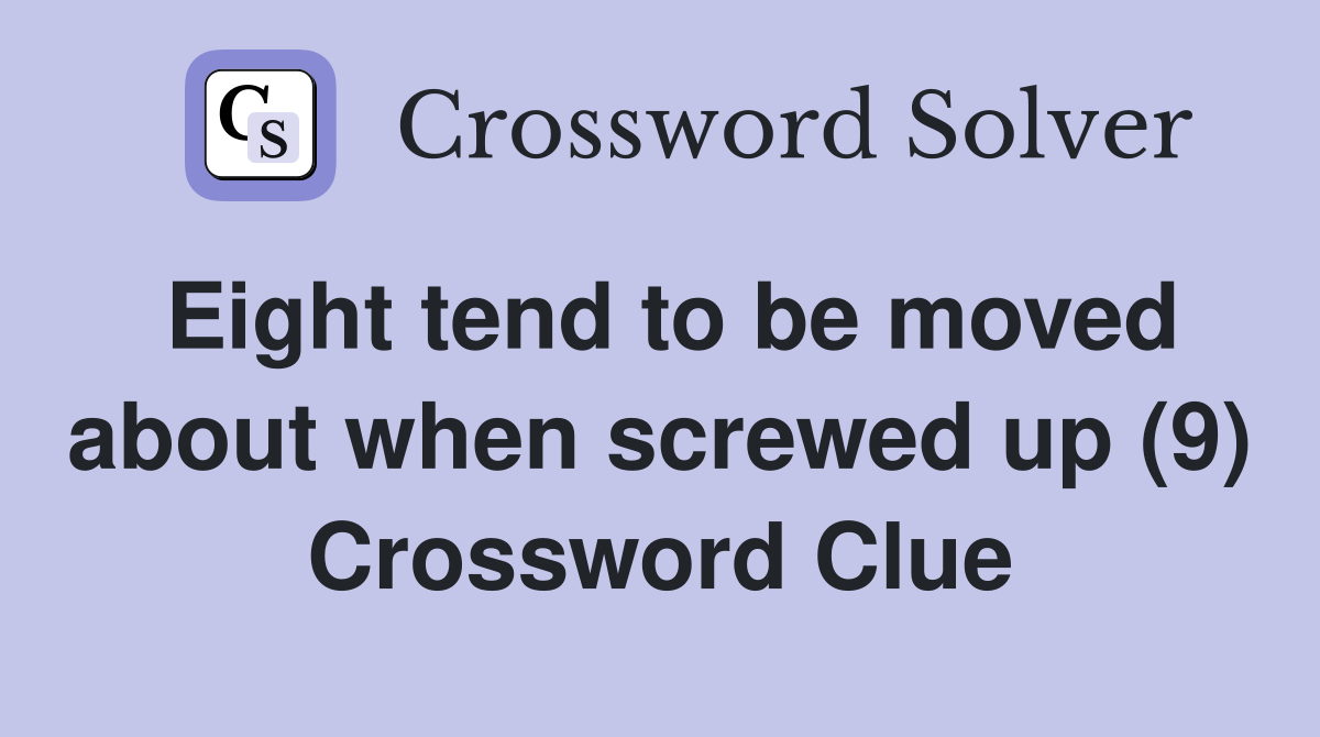 Eight tend to be moved about when screwed up (9) Crossword Clue