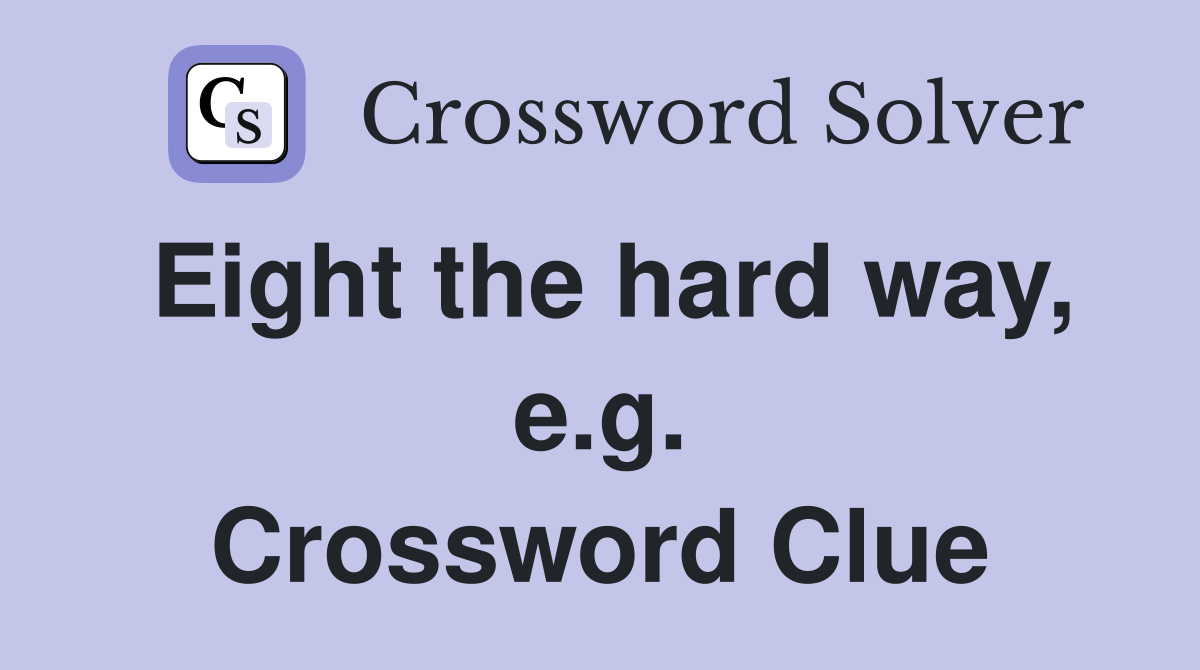 Eight the hard way, e.g. Crossword Clue