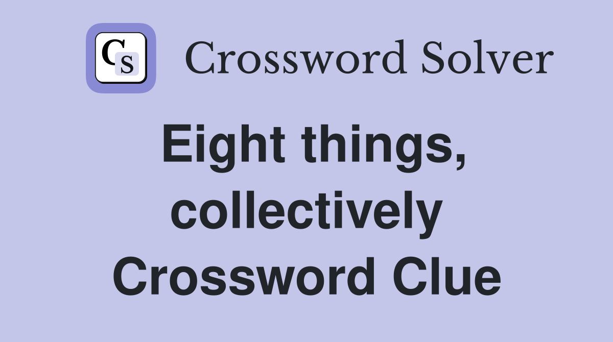 Eight things, collectively Crossword Clue