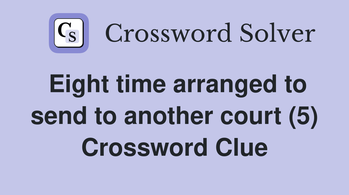 Eight time arranged to send to another court (5) Crossword Clue