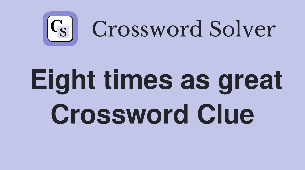 Eight times as great Crossword Clue