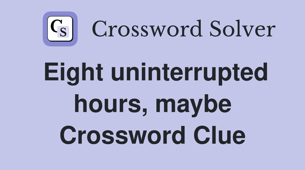 Eight uninterrupted hours, maybe Crossword Clue