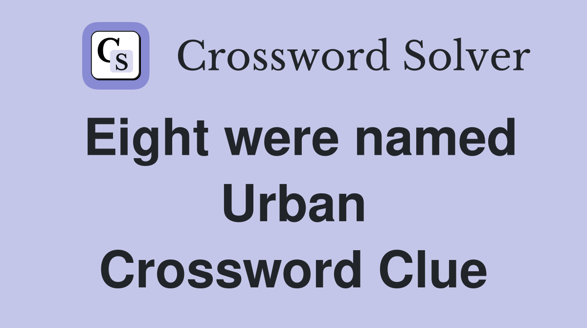 Eight were named Urban Crossword Clue