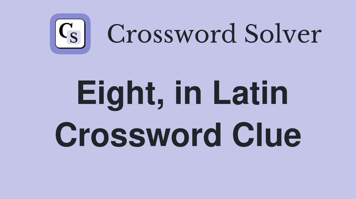 Eight, in Latin Crossword Clue