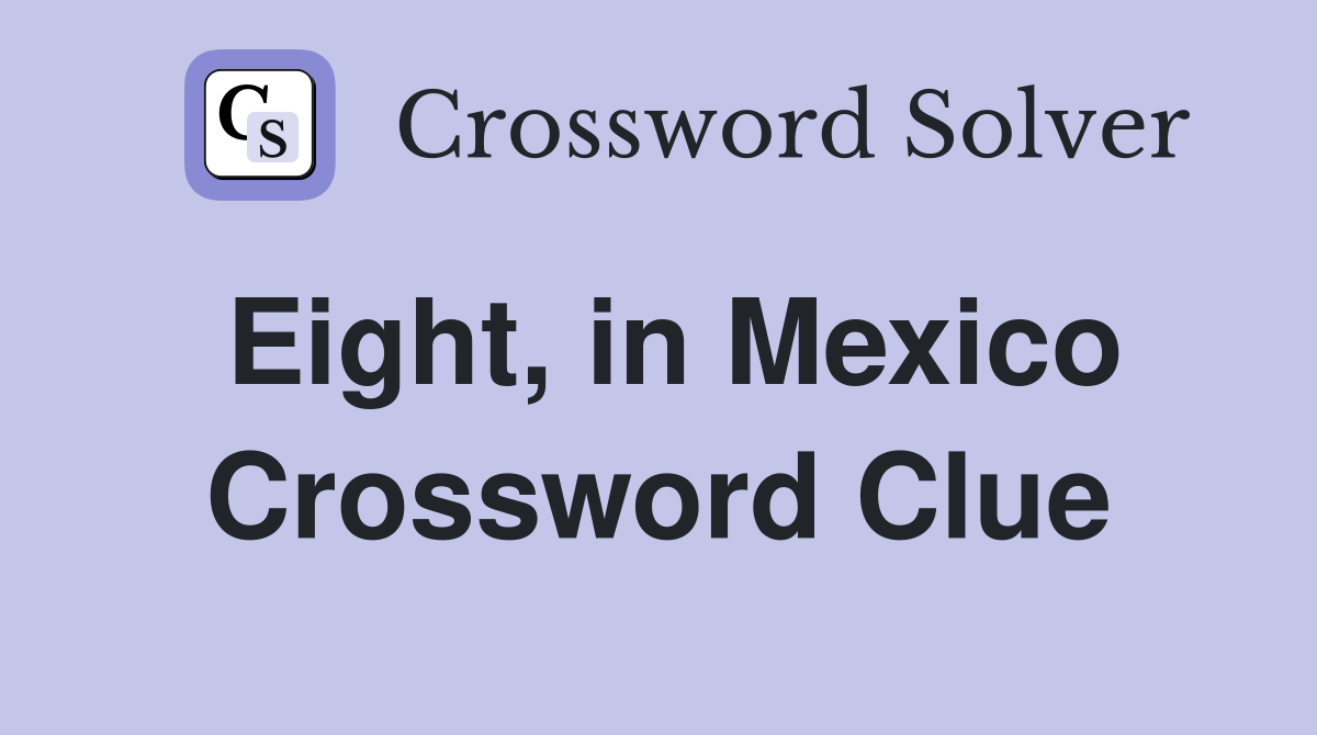 Eight, in Mexico Crossword Clue