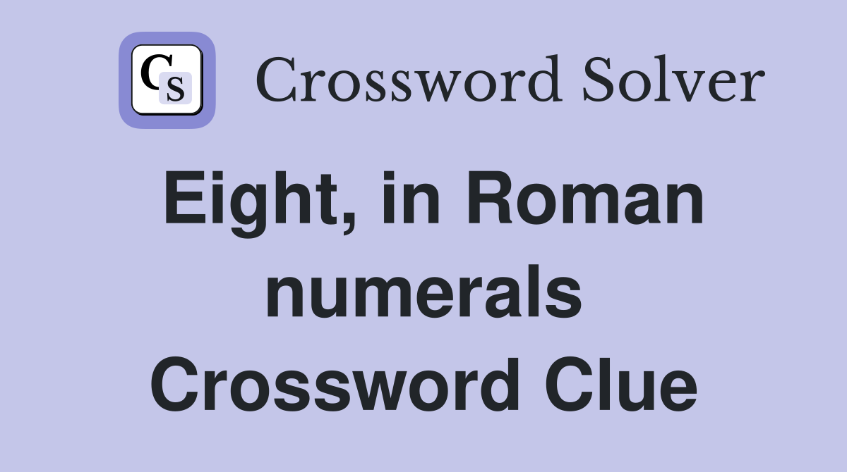 Eight, in Roman numerals Crossword Clue