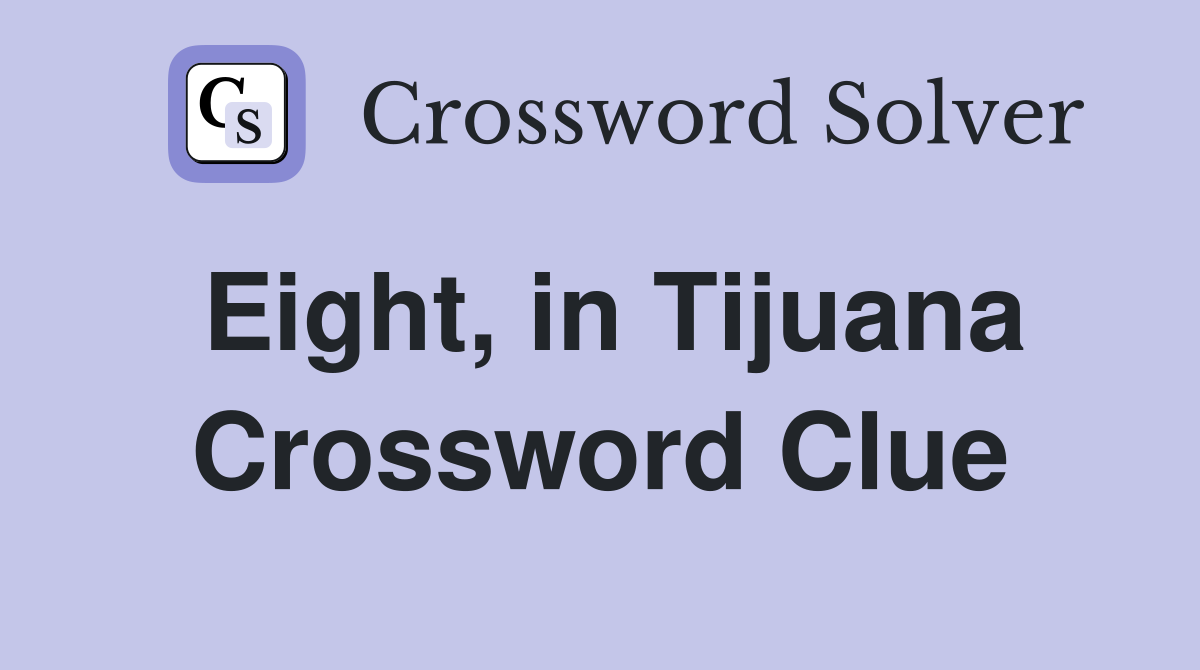 Eight, in Tijuana Crossword Clue