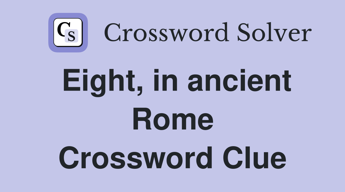 Eight, in ancient Rome Crossword Clue