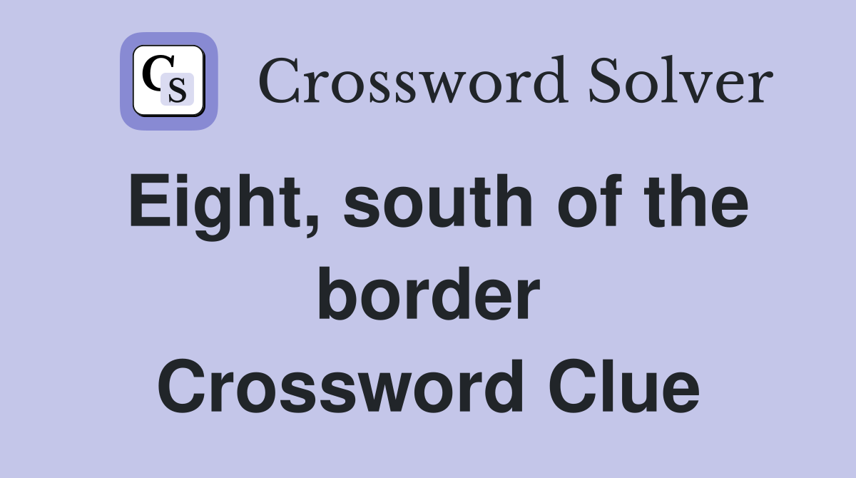 Eight, south of the border Crossword Clue