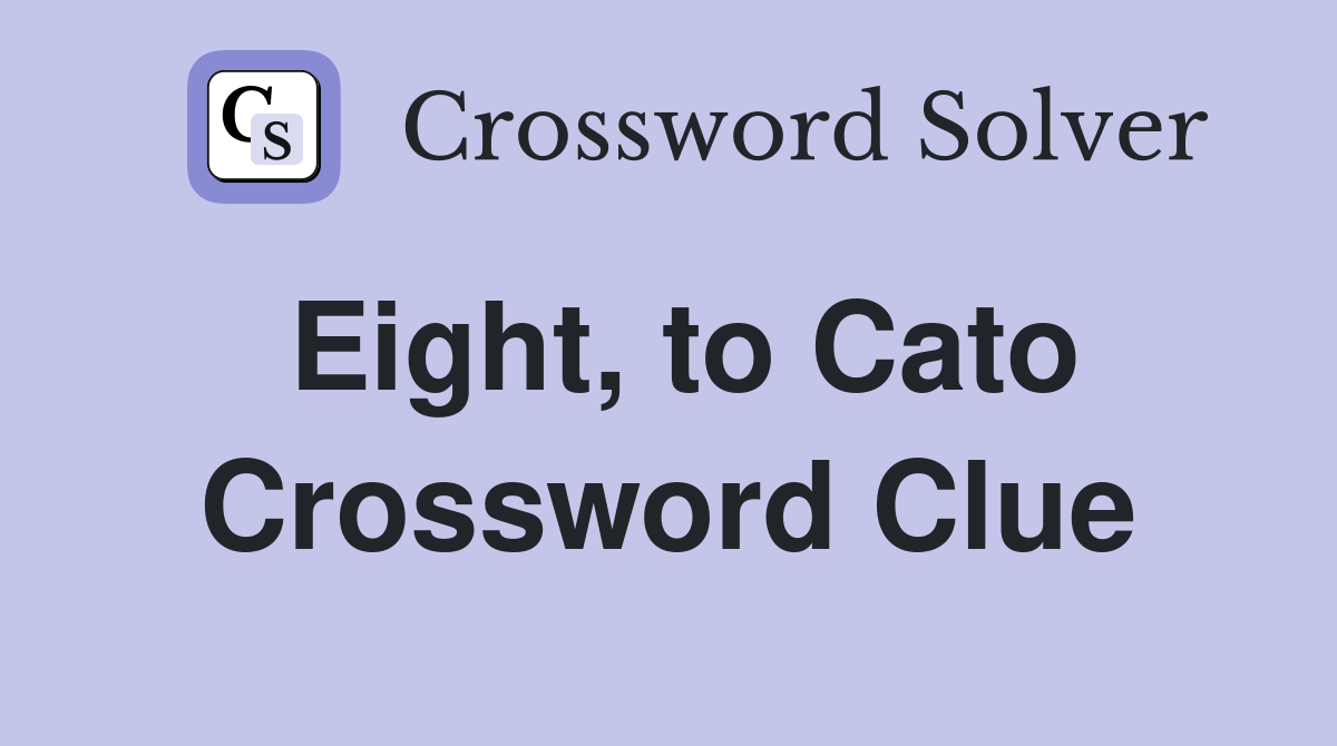 Eight, to Cato Crossword Clue