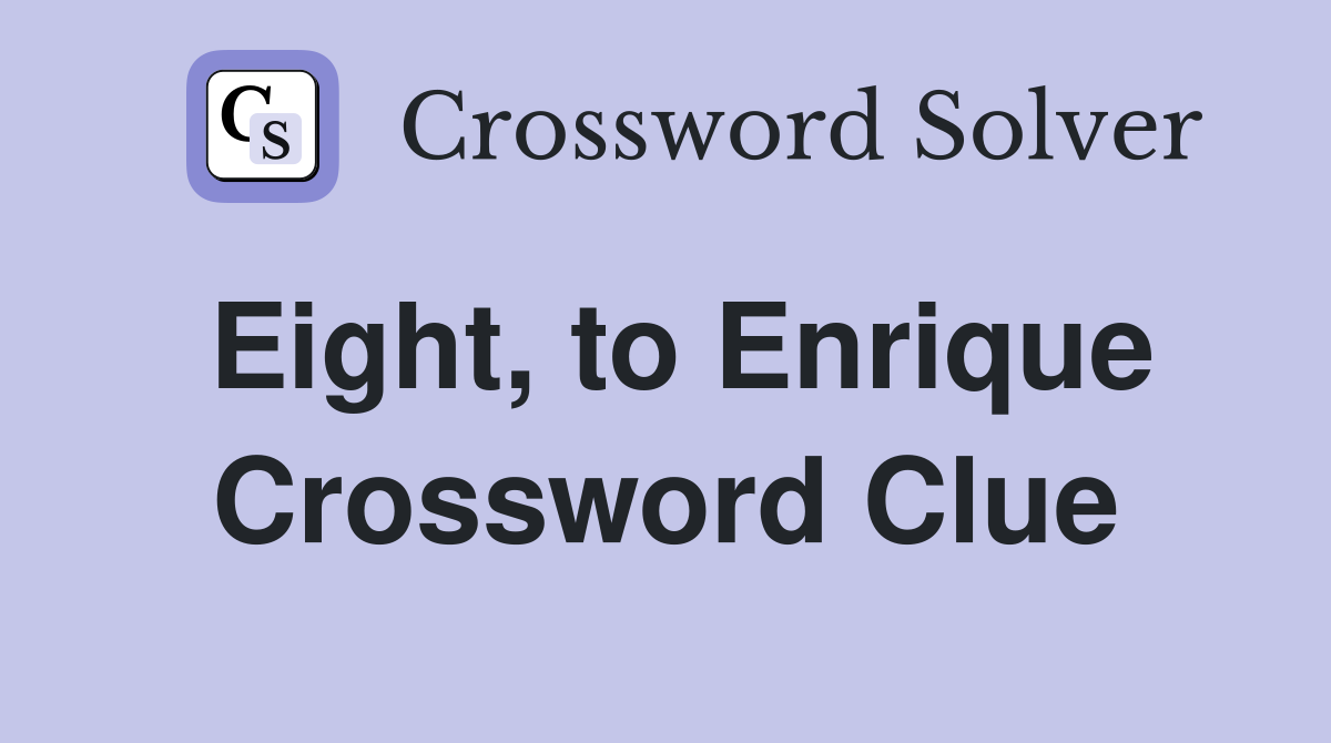 Eight, to Enrique Crossword Clue