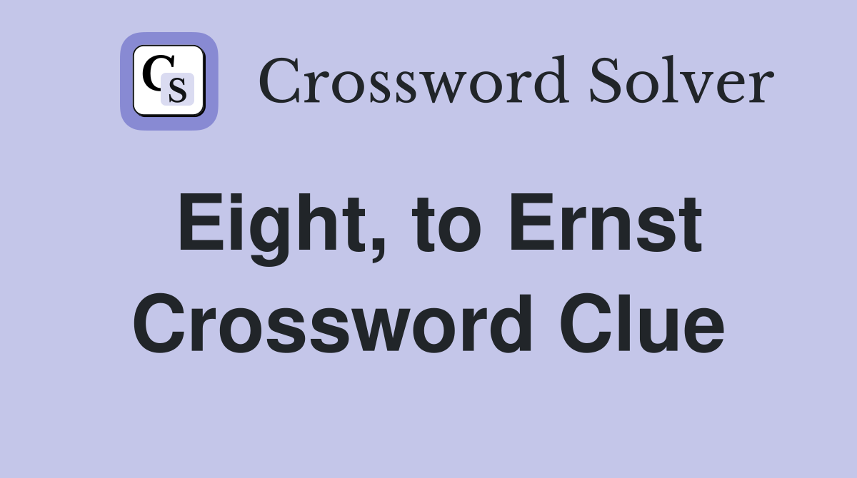 Eight, to Ernst Crossword Clue