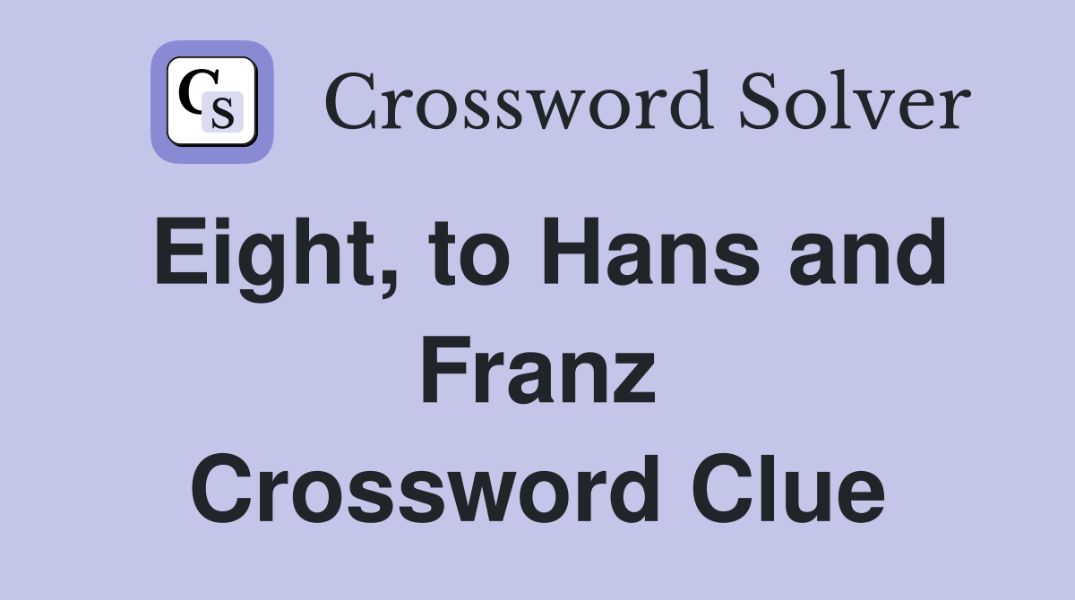 Eight, to Hans and Franz Crossword Clue