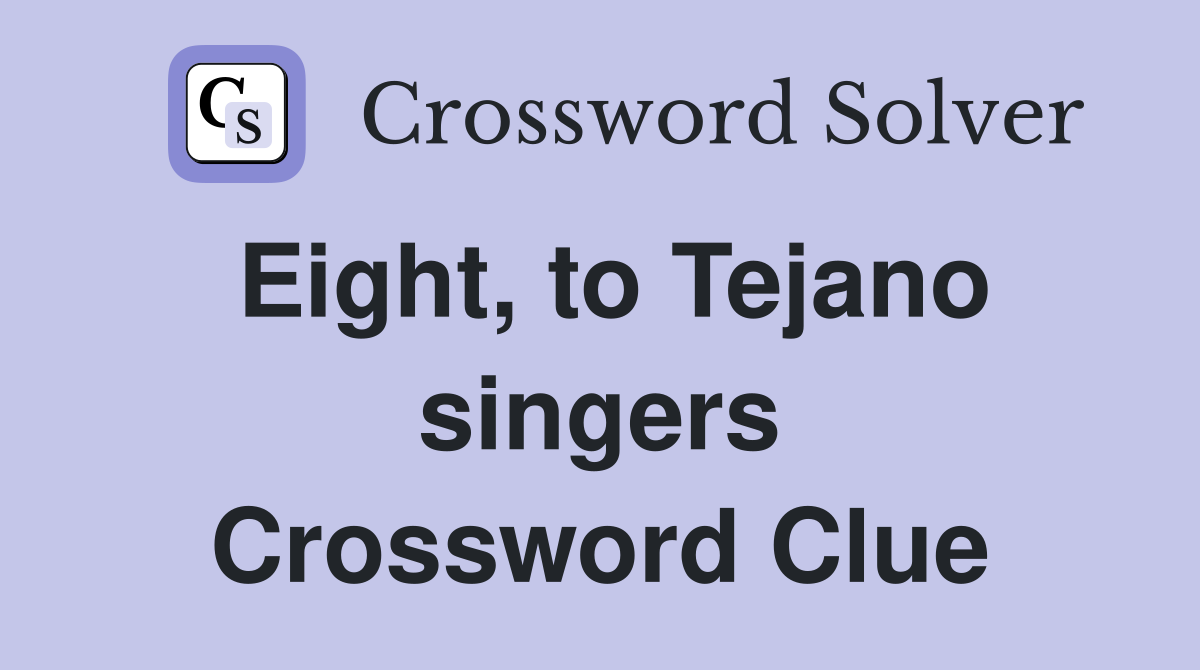 Eight, to Tejano singers Crossword Clue