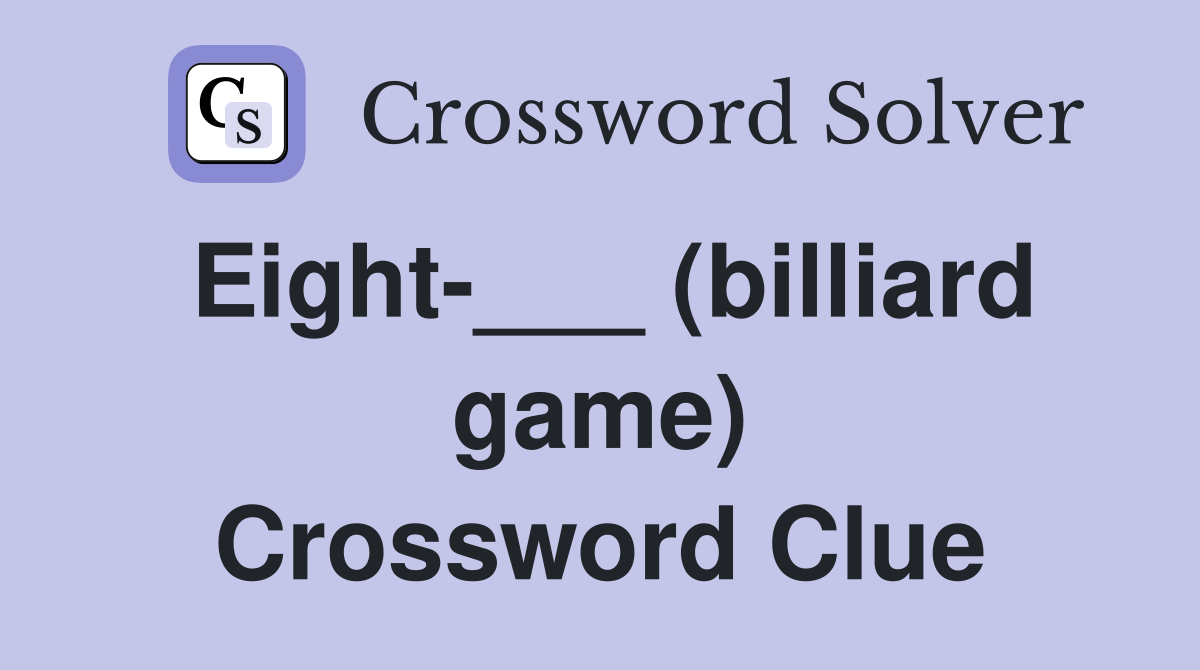 Eight-___ (billiard game) Crossword Clue