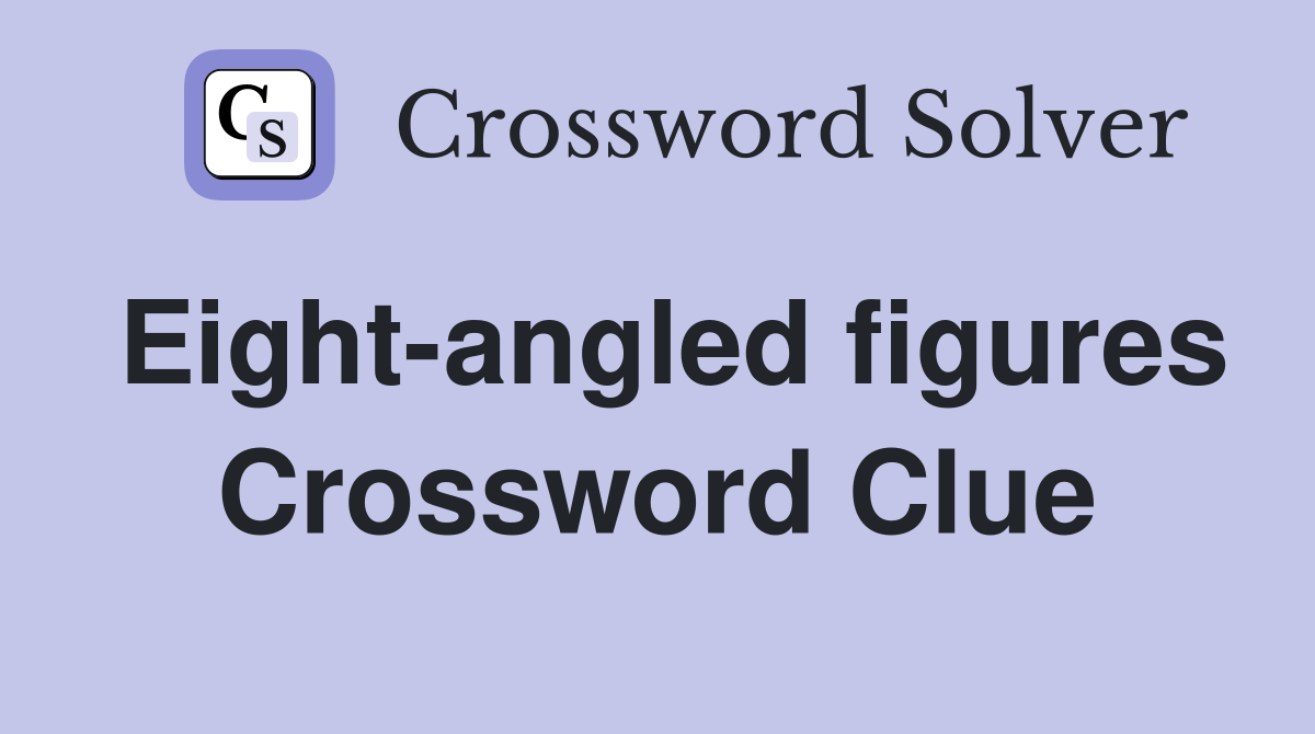 Eight-angled figures Crossword Clue