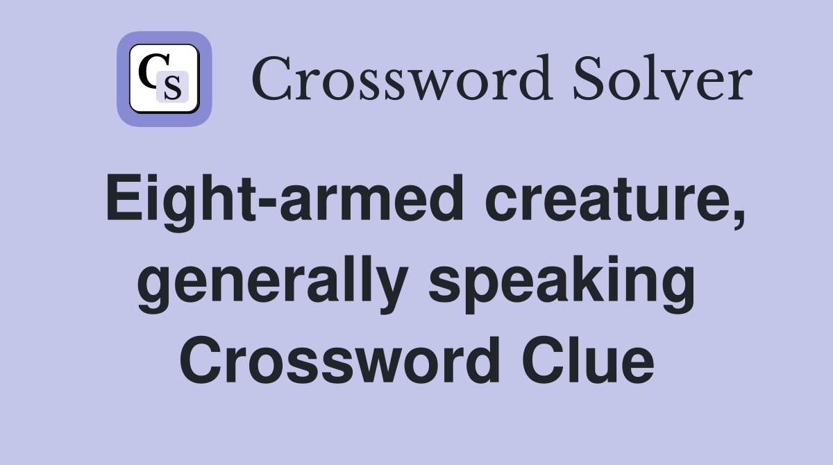 Eight-armed creature, generally speaking Crossword Clue