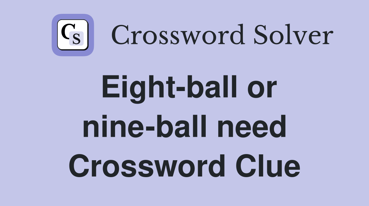 Eight-ball or nine-ball need Crossword Clue