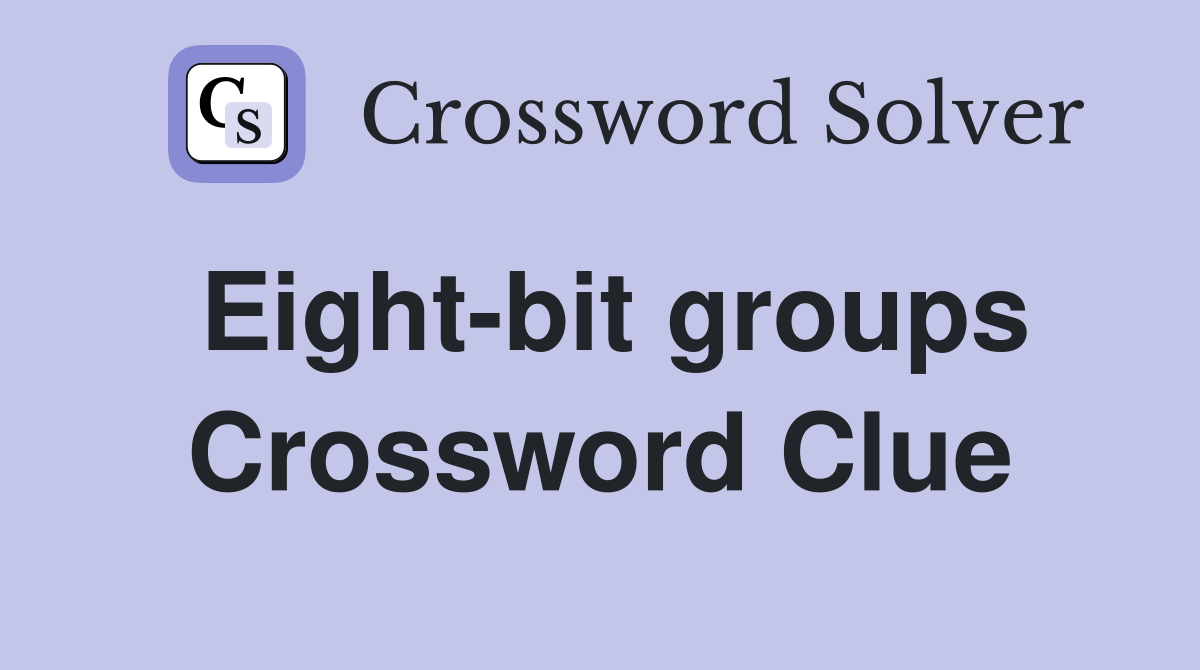 Eight-bit groups Crossword Clue