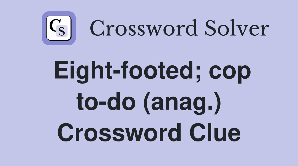 Eight-footed; cop to-do (anag.) Crossword Clue