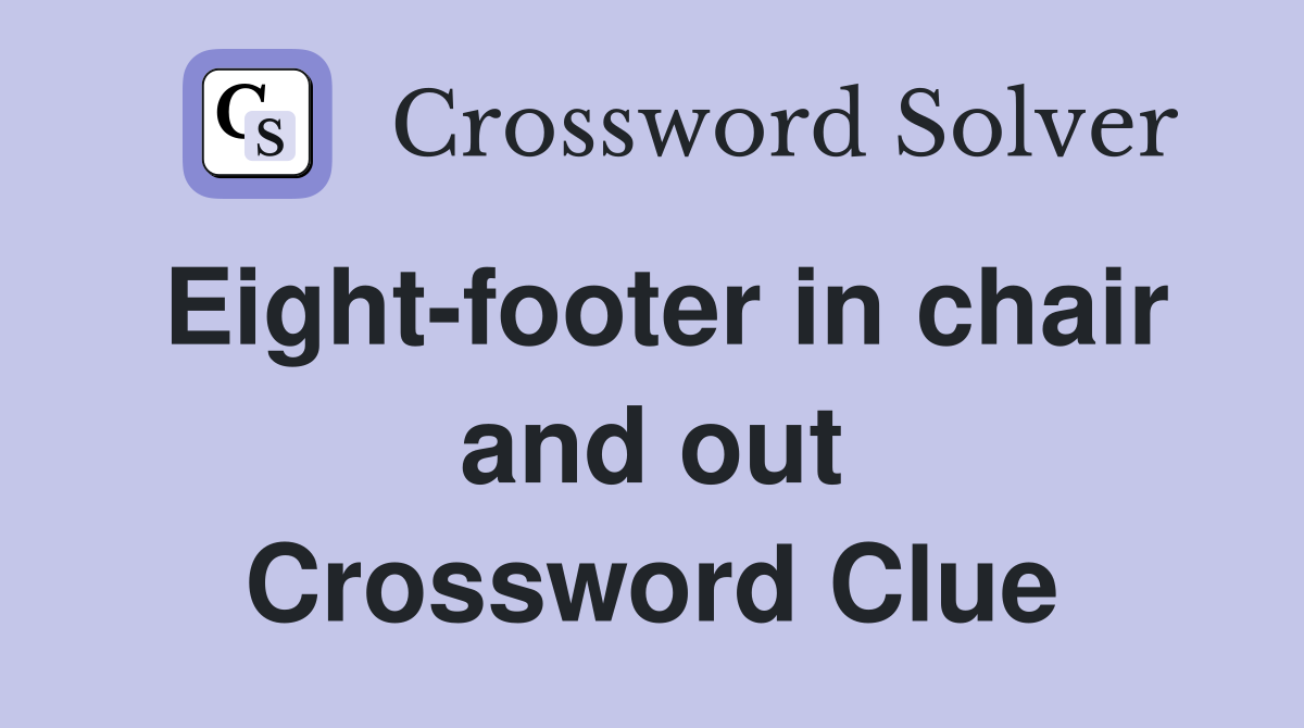 Eight-footer in chair and out Crossword Clue