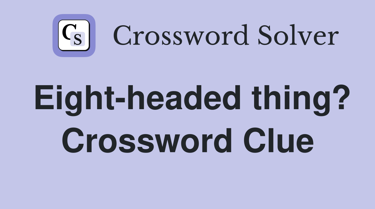 Eight-headed thing? Crossword Clue