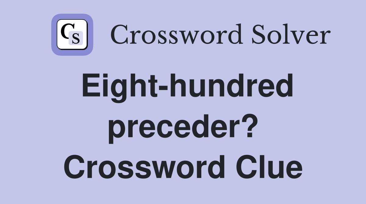 Eight-hundred preceder? Crossword Clue