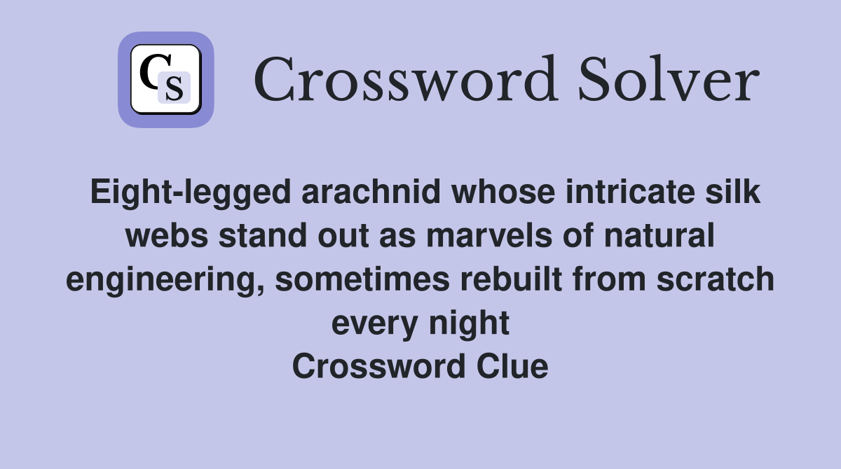 Eight-legged arachnid whose intricate silk webs stand out as marvels of natural engineering, sometimes rebuilt from scratch every night Crossword Clue