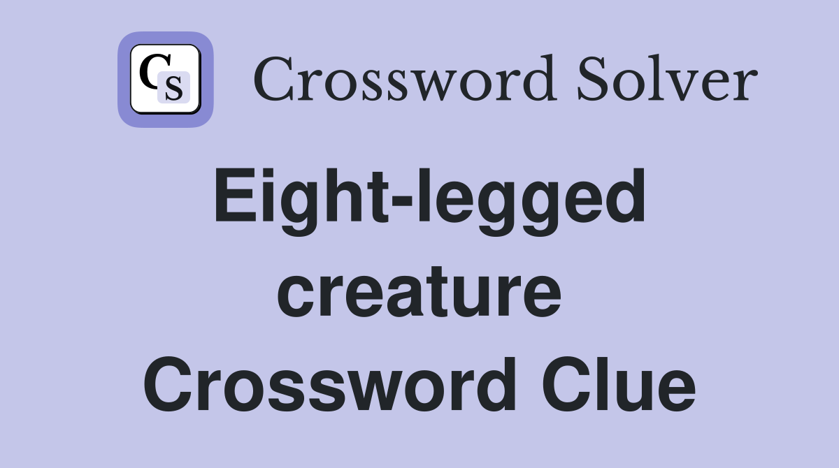 Eight-legged creature Crossword Clue